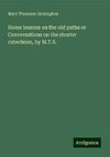 Home lessons on the old paths or Conversations on the shorter catechism, by M.T.S.