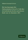 Die Anschauungen des Cultusministers Herrn Dr. Falk über die katholische Kirche nach dessen Rede vom 10. Dezember 1873