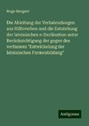 Die Ableitung der Verbalendungen aus Hilfsverben und die Entstehung der lateinischen e-Declination unter Berücksichtigung der gegen des verfassers 