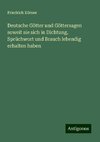 Deutsche Götter und Göttersagen soweit sie sich in Dichtung, Sprüchwort und Brauch lebendig erhalten haben