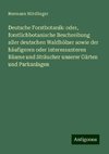 Deutsche Forstbotanik: oder, forstlichbotanische Beschreibung aller deutschen Waldhölzer sowie der häufigeren oder interessanteren Bäume und Sträucher unserer Gärten und Parkanlagen