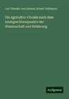 Die Agricultur-Chemie nach dem heutigen Standpunkte der Wissenschaft und Erfahrung