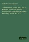 Jubilee services held in Zion Church, Montreal, to celebrate the 50th anniversary of the ministerial work of Rev. Henry Wilkes, D.D., LL.D.