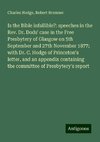 Is the Bible infallible?: speeches in the Rev. Dr. Dods' case in the Free Presbytery of Glasgow on 5th September and 27th November 1877; with Dr. C. Hodge of Princeton's letter, and an appendix containing the committee of Presbytery's report