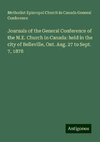 Journals of the General Conference of the M.E. Church in Canada: held in the city of Belleville, Ont. Aug. 27 to Sept. 7, 1878