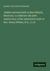 Jubilee services held in Zion Church, Montreal, to celebrate the 50th anniversary of the ministerial work of Rev. Henry Wilkes, D.D., LL.D.