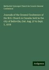 Journals of the General Conference of the M.E. Church in Canada: held in the city of Belleville, Ont. Aug. 27 to Sept. 7, 1878