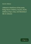 Johnson's chief lives of the poets, being those of Milton, Dryden, Swift, Addison, Pope, Gray, and Macaulay's life of Johnson