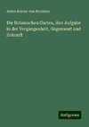 Die Botanischen Garten, ihre Aufgabe in der Vergangenheit, Gegenwart und Zukunft