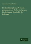 Die Darstellung Europa's in dem geographischen Werke des Agrippa: Ein Beitrag zur Geschichte der Erdkunde