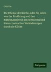 Die Chemie der Küche, oder die Lehre von der Ernährung und den Nahrungsmitteln des Menschen und ihren chemischen Veränderungen durch die Küche