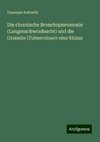 Die chronische Bronchopneumonie (Lungenschwindsucht) und die Granulie (Tuberculose): eine Skizze