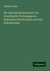 Die darstellende Geometrie: ein Grundriss für Vorlesungen an technischen Hochschulen und zum Selbststuduim