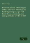 Lieutenant-General John Burgoyne and the convention of Saratoga one hundred years ago. A paper read before the American antiquarian society on the 22d of October, 1877