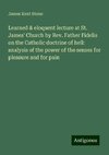 Learned & eloquent lecture at St. James' Church by Rev. Father Fidelis on the Catholic doctrine of hell: analysis of the power of the senses for pleasure and for pain