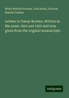 Letters to Fanny Brawne. Written in the years 1819 and 1820 and now given from the original manuscripts