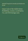 Liquor Laws of the United States: Prohibitory, License, Local Option, Tax, and Civil Damage Laws