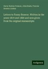 Letters to Fanny Brawne. Written in the years 1819 and 1820 and now given from the original manuscripts