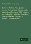 Letter to the Hon. John Quincey Adams, Jr., relating to through traffic connections for season 1878, between the Ogdensburg & L.C. Ry. Co. and the Northern Railway Company of Canada Collingwood line