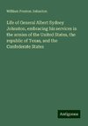 Life of General Albert Sydney Johnston, embracing his services in the armies of the United States, the republic of Texas, and the Confederate States