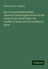 Life of General Albert Sydney Johnston, embracing his services in the armies of the United States, the republic of Texas, and the Confederate States