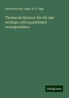 Thomas de Quincey: his life and writings, with unpublished correspondence