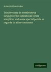 Tracheotomy in membranous laryngitis: the indications for its adoption, and some special points as regards its after-treatment