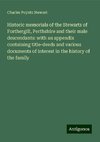 Historic memorials of the Stewarts of Forthergill, Perthshire and their male descendants: with an appendix containing title-deeds and various documents of interest in the history of the family