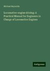 Locomotive-engine driving: A Practical Manual for Engineers in Charge of Locomotive Engines