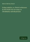 Living epistles, or, Christ's witnesses in the world: also an essay on Christianity and skepticism