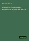 Manual of modern geography, mathematical, physical, and political