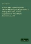 Manual of the First Presbyterian Church of Indianapolis, together with a history of the same, from its organization in July, 1823, to November 12, 1876