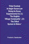 Tribal Custom in Anglo-Saxon Law Being an Essay Supplemental to (1) 'The English Village Community', (2) 'The Tribal System in Wales'