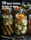 50 Quick Pickling Recipes for Home