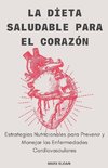 La Dieta Saludable para el Corazón; Estrategias Nutricionales para Prevenir y Controlar las Enfermedades Cardiovasculares