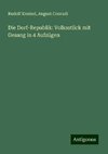 Die Dorf-Republik: Volksstück mit Gesang in 4 Aufzügen