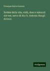 Notizie della vita, virtù, doni e miracoli del ven. servo di dio Fr. Antonio Margil di Gesù