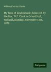 My farm of Lindenbank: delivered by the Rev. W.F. Clark in Orient Hall, Welland, Monday, November 18th, 1878