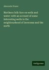 Northern folk-lore on wells and water: with an account of some interesting wells in the neighbourhood of Inverness and the north