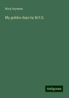 My golden days by M.F.S.