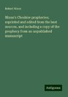 Nixon's Cheshire prophecies; reprinted and edited from the best sources, and including a copy of the prophecy from an unpublished manuscript