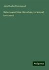 Notes on asthma: its nature, forms and treatment