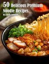 50 Delicious Premium Noodle Recipes