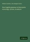 New English grammar in three parts: etymology, syntax, & analysis