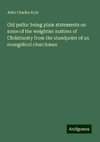 Old paths: being plain statements on some of the weightier matters of Christianity from the standpoint of an evangelical churchman