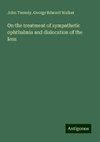 On the treatment of sympathetic ophthalmia and dislocation of the lens