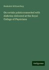 On certain points connected with diabetes: delivered at the Royal College of Physicians