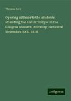 Opening address to the students attending the Aural Clinique in the Glasgow Western Infirmary, delivered November 30th, 1878