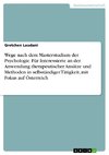 Wege nach dem Masterstudium der Psychologie. Für Interessierte an der Anwendung therapeutischer Ansätze und Methoden in selbständiger Tätigkeit, mit Fokus auf Österreich