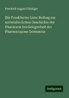 Die Frankfurter Liste: Beitrag zur mittelalterlichen Geschichte der Pharmacie bei Gelegenheit der Pharmacopoea Germanica